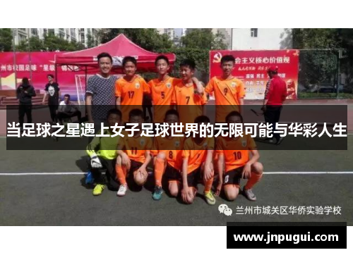 当足球之星遇上女子足球世界的无限可能与华彩人生