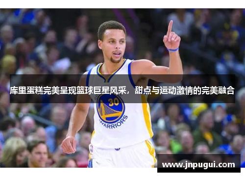 库里蛋糕完美呈现篮球巨星风采，甜点与运动激情的完美融合