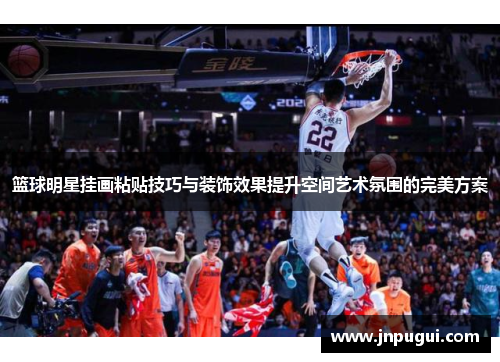 篮球明星挂画粘贴技巧与装饰效果提升空间艺术氛围的完美方案